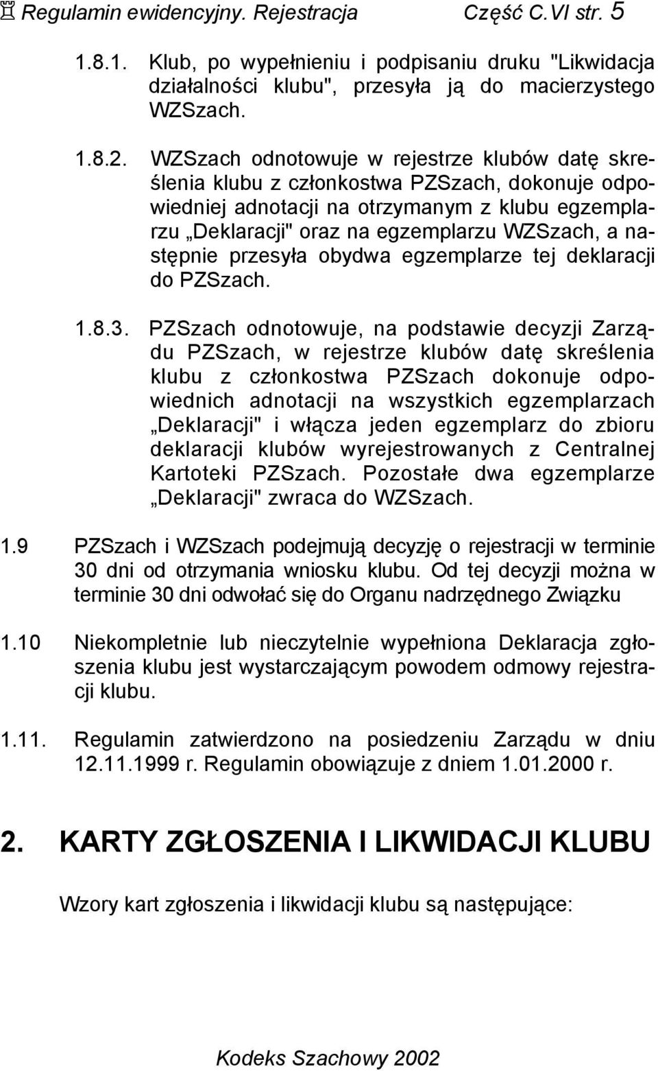 następnie przesyła obydwa egzemplarze tej deklaracji do PZSzach. 1.8.3.