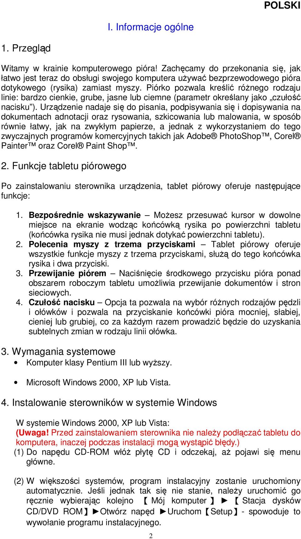 Piórko pozwala kreślić różnego rodzaju linie: bardzo cienkie, grube, jasne lub ciemne (parametr określany jako czułość nacisku ).