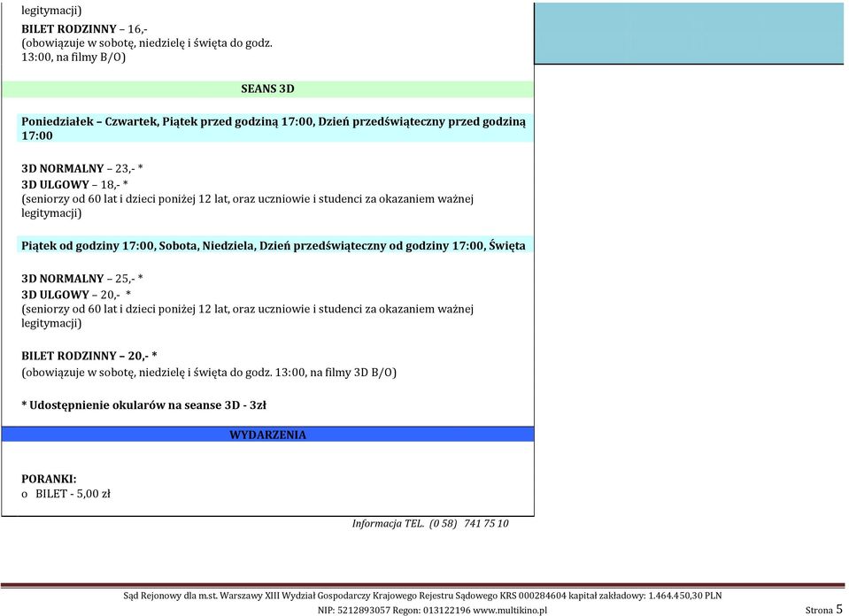 legitymacji) Piątek od godziny 17:00, Sobota, Niedziela, Dzień przedświąteczny od godziny 17:00, Święta 3D NORMALNY 25,- * 3D ULGOWY 20,- * legitymacji) BILET