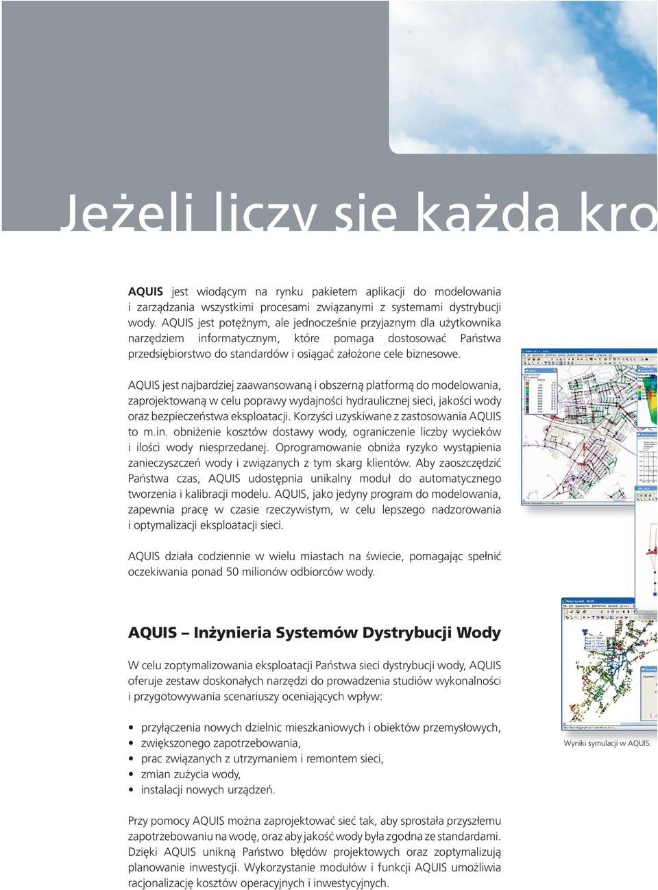 AQUIS jest najbardziej zaawansowaną i obszerną platformą do modelowania, zaprojektowaną w celu poprawy wydajności hydraulicznej sieci, jakości wody oraz bezpieczeństwa eksploatacji.