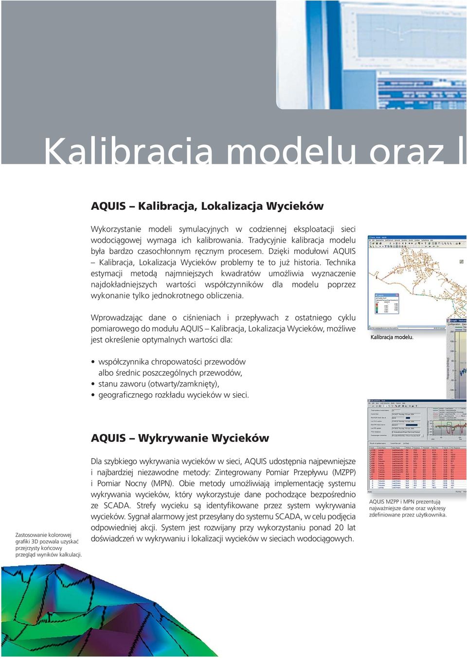 Technika estymacji metodą najmniejszych kwadratów umożliwia wyznaczenie najdokładniejszych wartości współczynników dla modelu poprzez wykonanie tylko jednokrotnego obliczenia.