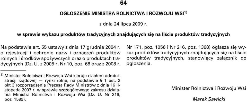 1) Minister Rolnictwa i Rozwoju Wsi kieruje działem administracji rządowej rynki rolne, na podstawie 1 ust. 2 pkt 3 rozporządzenia Prezesa Rady Ministrów z dnia 16 listopada 2007 r.