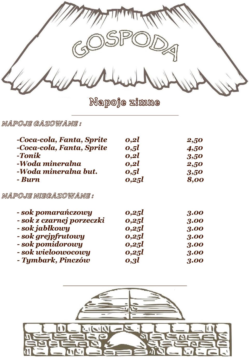 0,5l 3,50 - Burn 0,25l 8,00 NAPOJE NIEGAZOWANE : - sok pomarańczowy 0,25l 3.