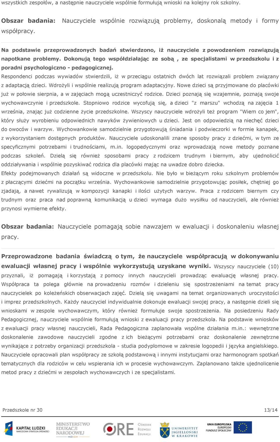 Dokonują tego współdziałając ze sobą, ze specjalistami w przedszkolu i z poradni psychologiczno - pedagogicznej.