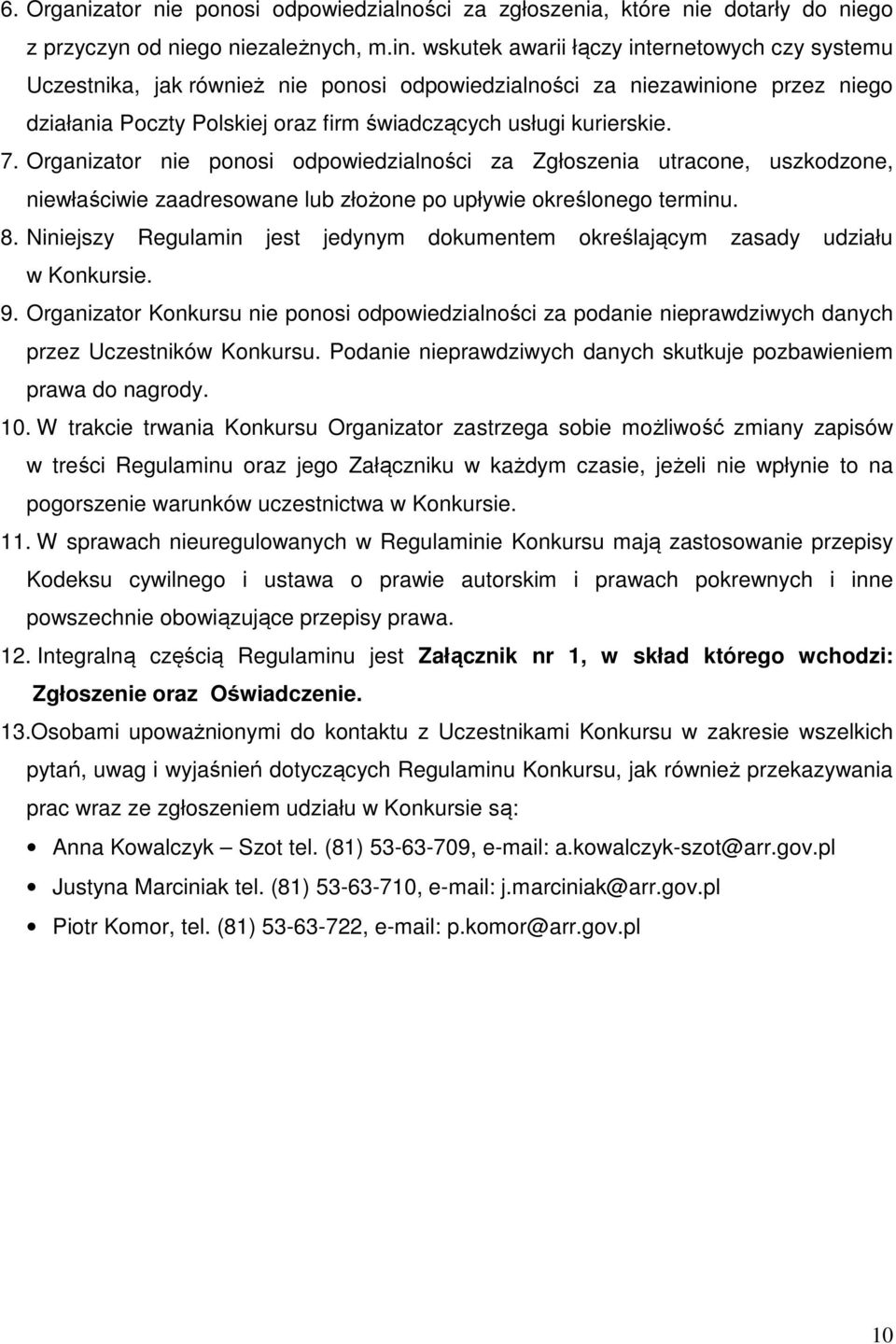 Organizator nie ponosi odpowiedzialności za Zgłoszenia utracone, uszkodzone, niewłaściwie zaadresowane lub złożone po upływie określonego terminu. 8.