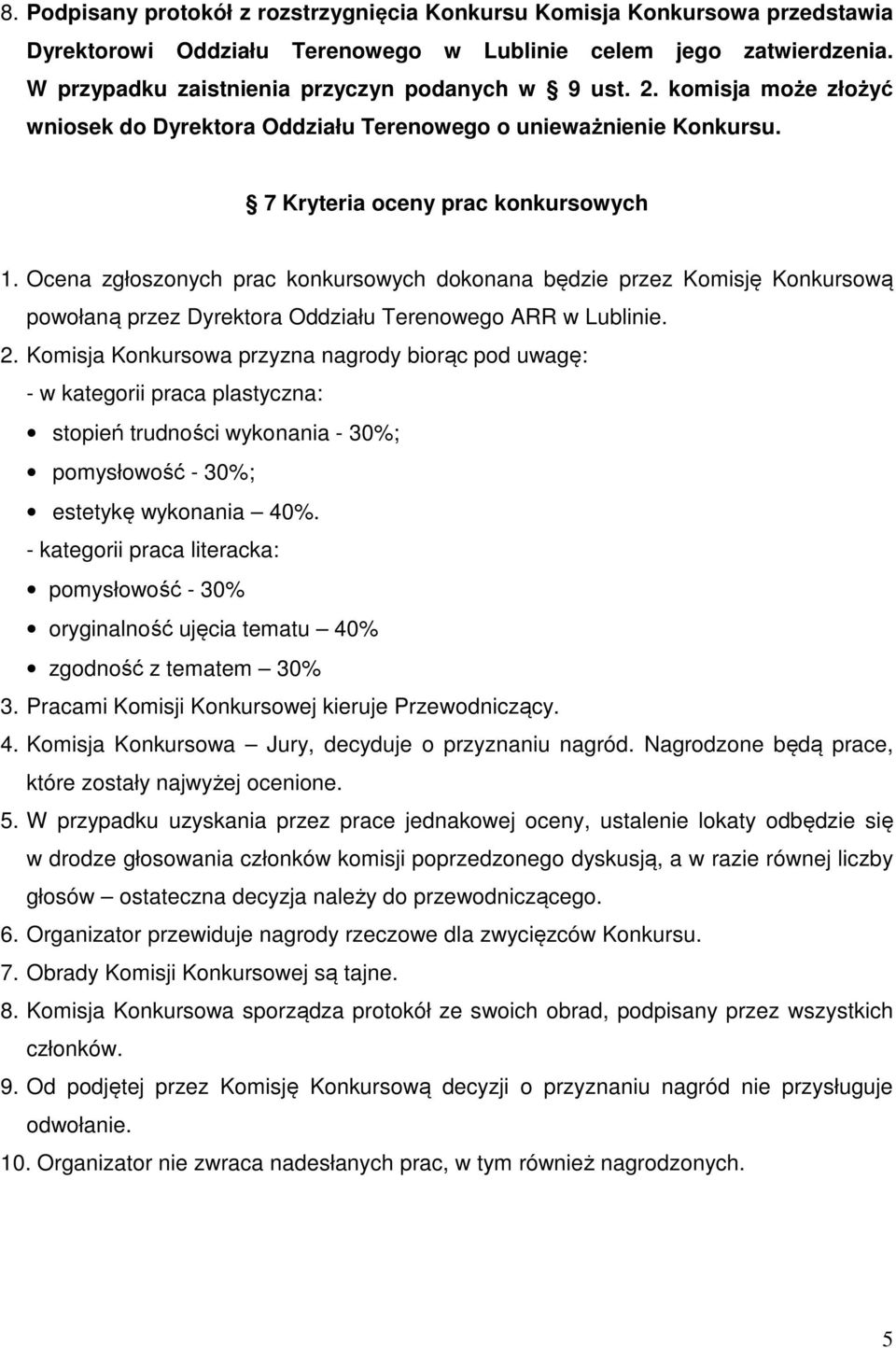 Ocena zgłoszonych prac konkursowych dokonana będzie przez Komisję Konkursową powołaną przez Dyrektora Oddziału Terenowego ARR w Lublinie. 2.