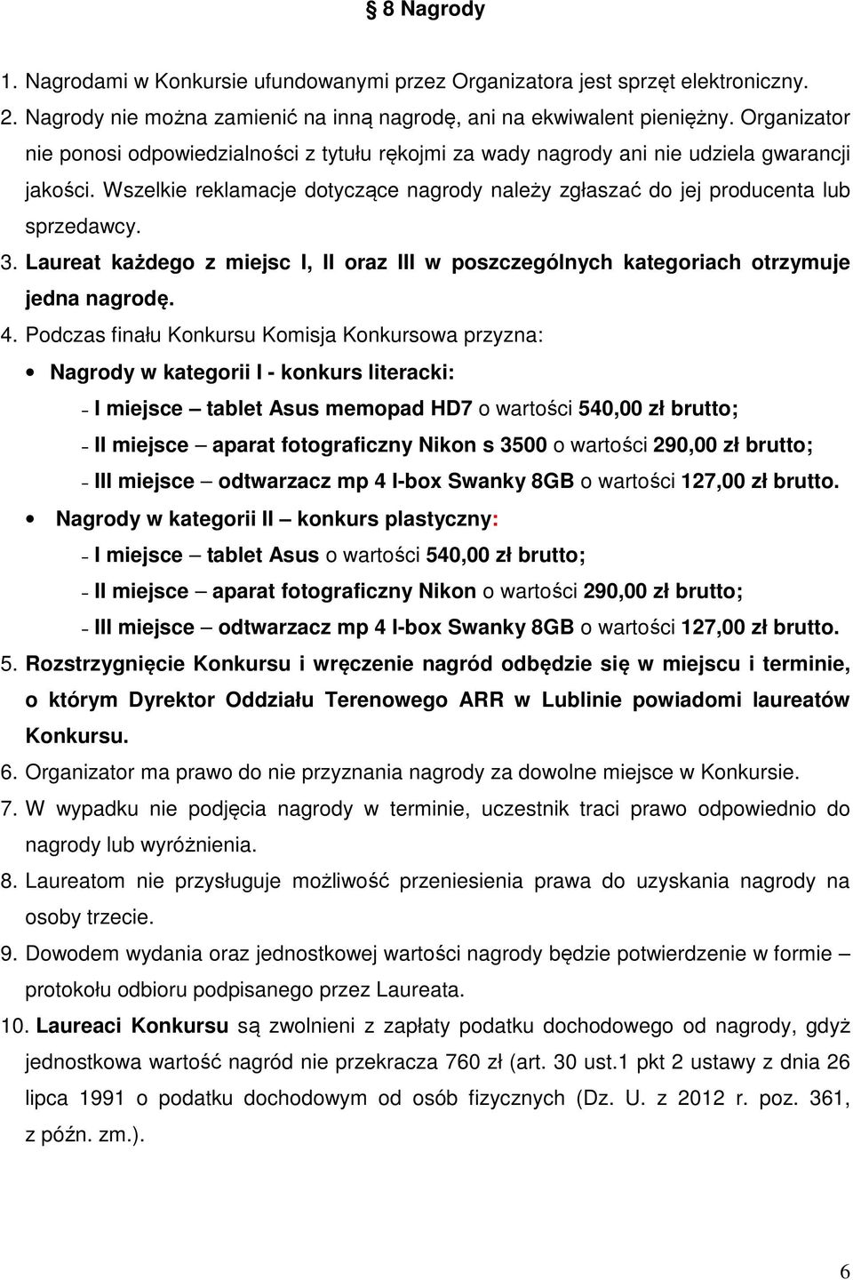 Laureat każdego z miejsc I, II oraz III w poszczególnych kategoriach otrzymuje jedna nagrodę. 4.