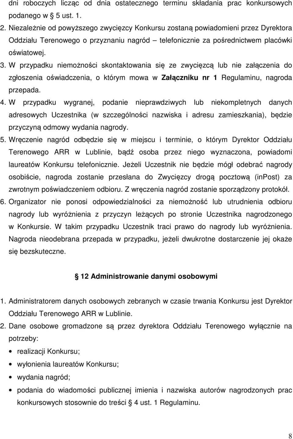 W przypadku niemożności skontaktowania się ze zwycięzcą lub nie załączenia do zgłoszenia oświadczenia, o którym mowa w Załączniku nr 1 Regulaminu, nagroda przepada. 4.