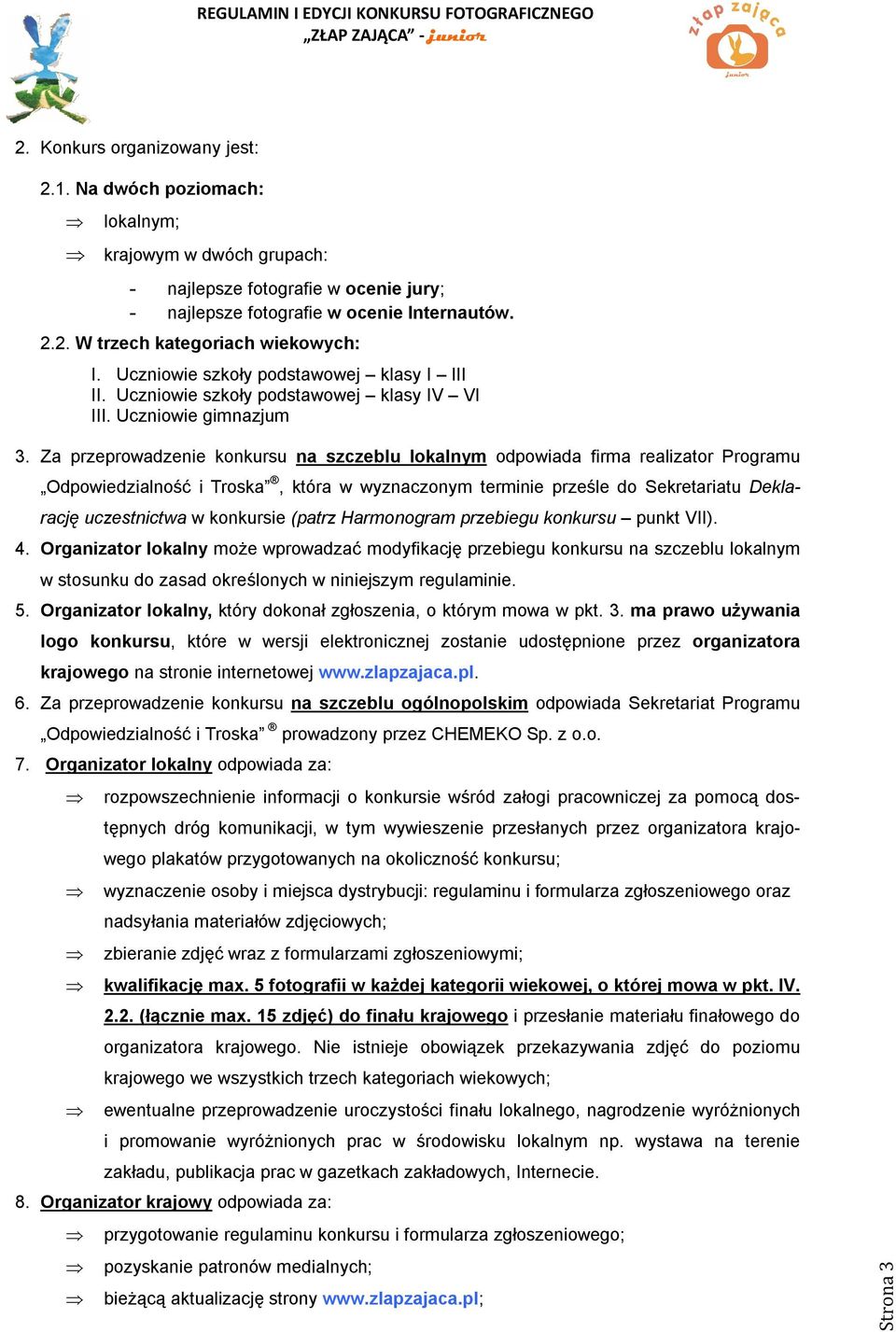 Za przeprowadzenie konkursu na szczeblu lokalnym odpowiada firma realizator Programu Odpowiedzialność i Troska, która w wyznaczonym terminie prześle do Sekretariatu Deklarację uczestnictwa w