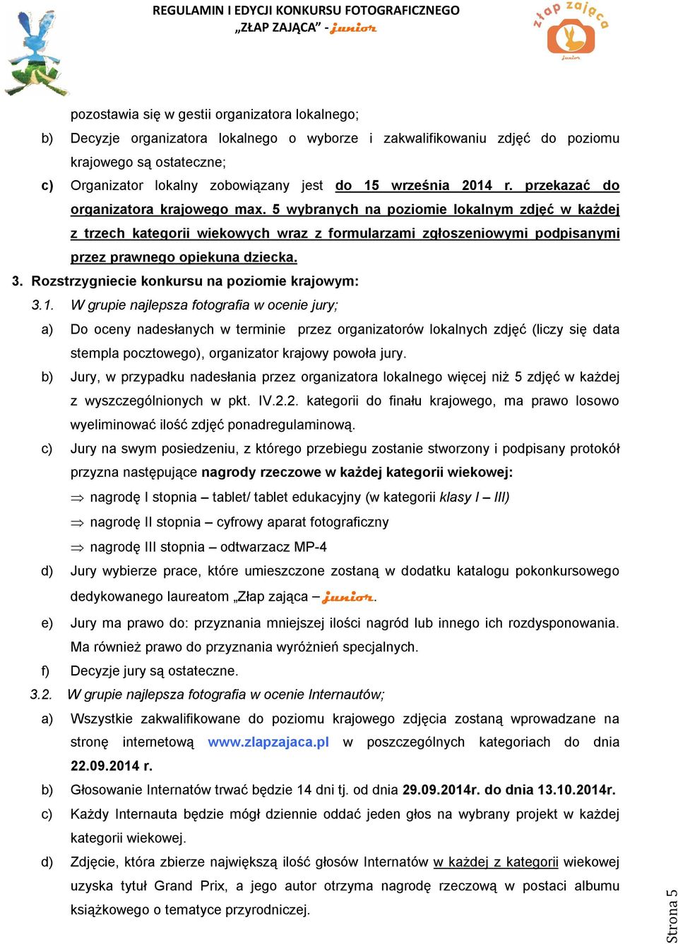 5 wybranych na poziomie lokalnym zdjęć w każdej z trzech kategorii wiekowych wraz z formularzami zgłoszeniowymi podpisanymi przez prawnego opiekuna dziecka. 3.