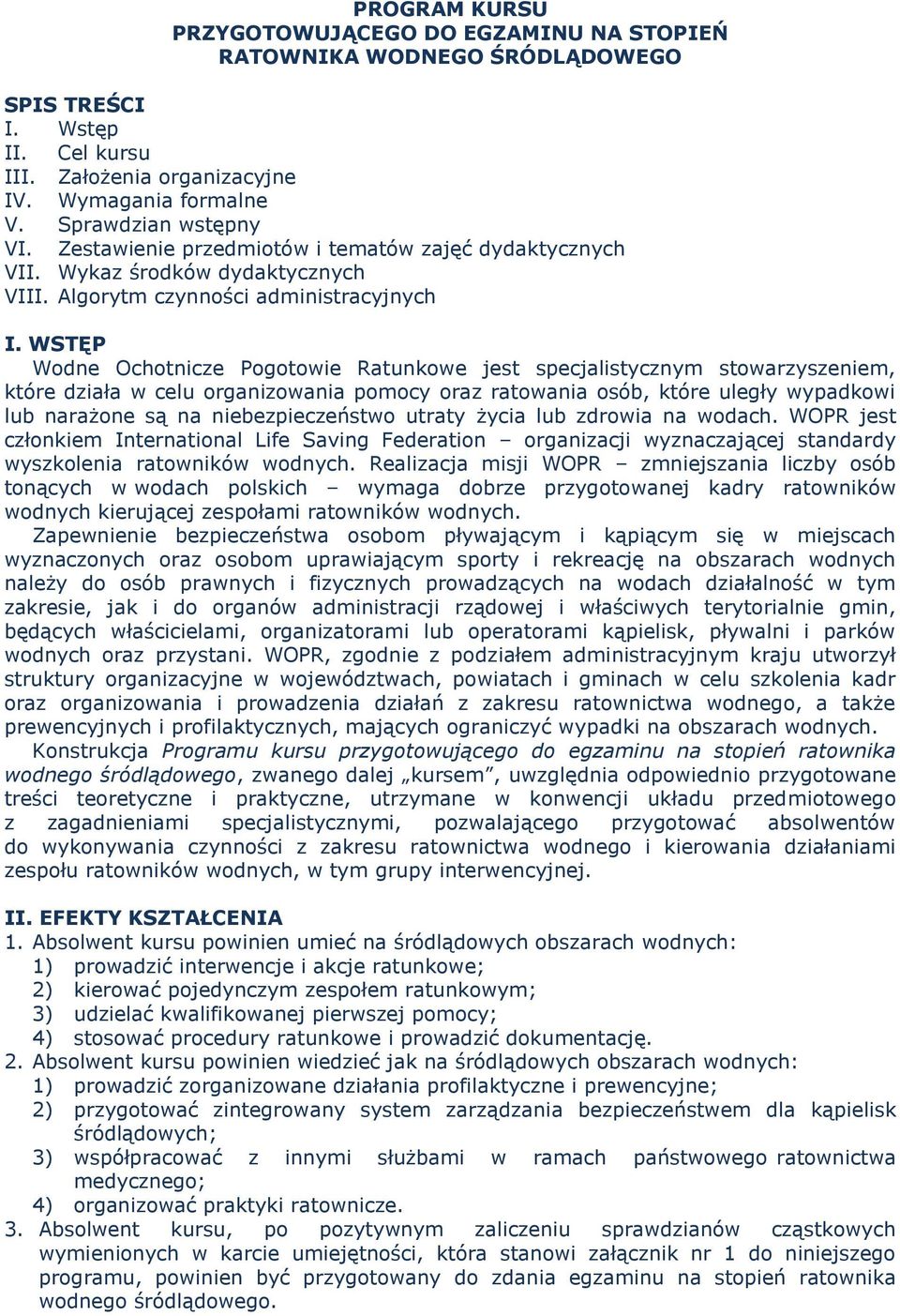 WSTĘP Wodne Ochotnicze Pogotowie Ratunkowe jest specjalistycznym stowarzyszeniem, które działa w celu organizowania pomocy oraz ratowania osób, które uległy wypadkowi lub narażone są na