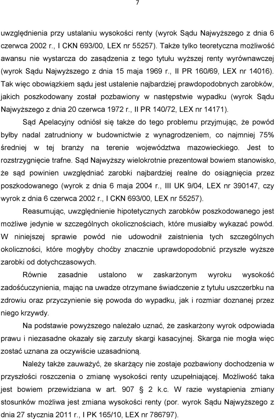 Tak więc obowiązkiem sądu jest ustalenie najbardziej prawdopodobnych zarobków, jakich poszkodowany został pozbawiony w następstwie wypadku (wyrok Sądu Najwyższego z dnia 20 czerwca 1972 r.