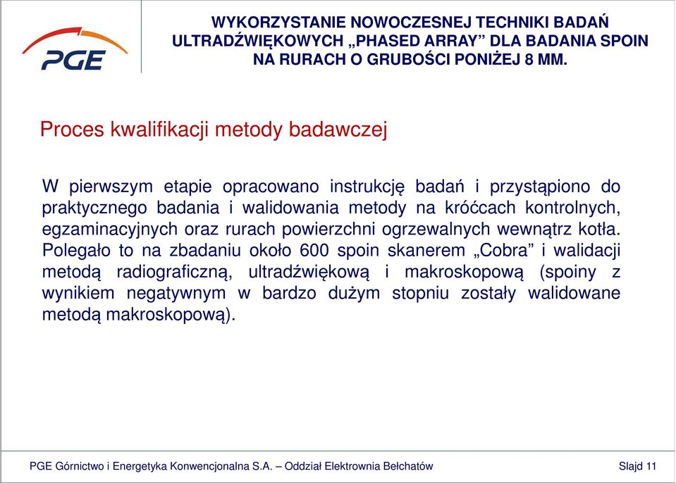 Polegało to na zbadaniu około 600 spoin skanerem Cobra i walidacji metodą radiograficzną, ultradźwiękową i makroskopową (spoiny z