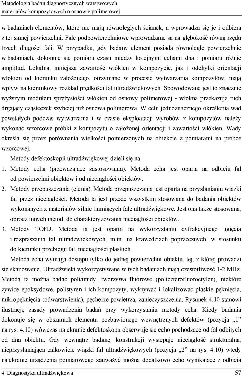 W przypadku, gdy badany element posiada równoległe powierzchnie w badaniach, dokonuje si pomiaru czasu mi dzy kolejnymi echami dna i pomiaru ró nic amplitud.