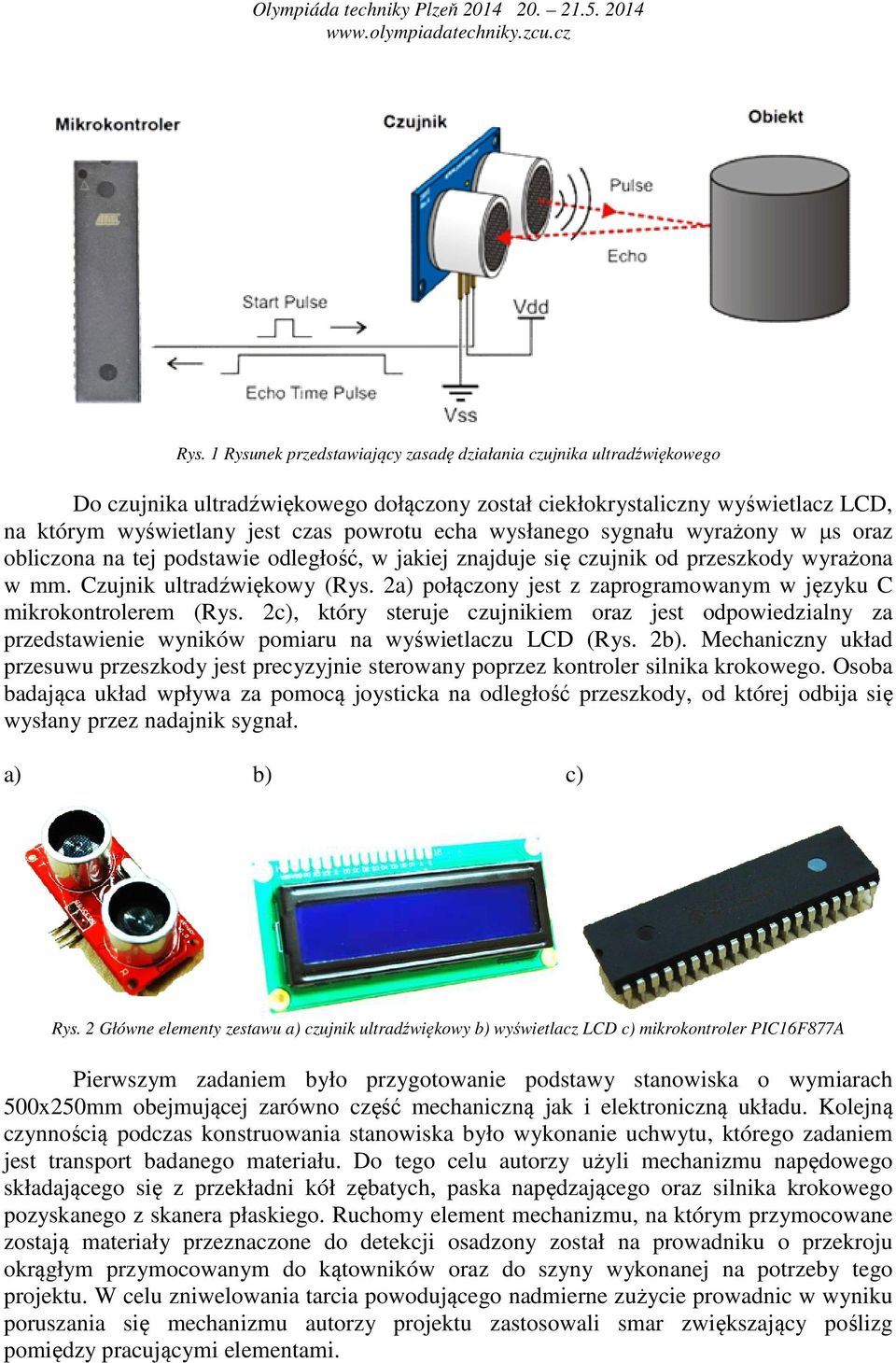 2a) połączony jest z zaprogramowanym w języku C mikrokontrolerem (Rys. 2c), który steruje czujnikiem oraz jest odpowiedzialny za przedstawienie wyników pomiaru na wyświetlaczu LCD (Rys. 2b).