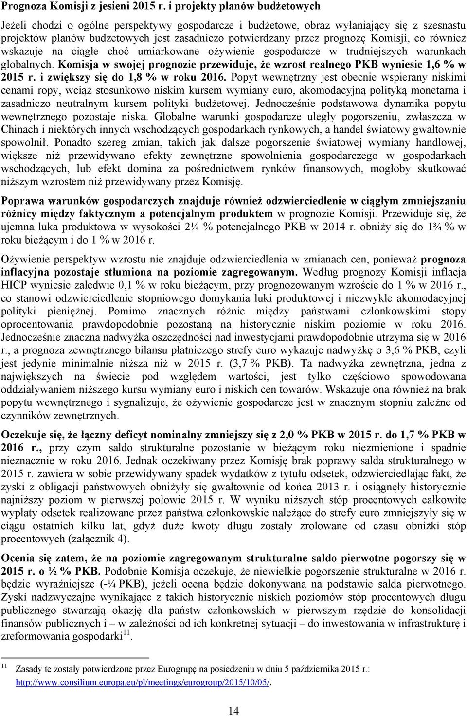 Komisji, co również wskazuje na ciągłe choć umiarkowane ożywienie gospodarcze w trudniejszych warunkach globalnych.