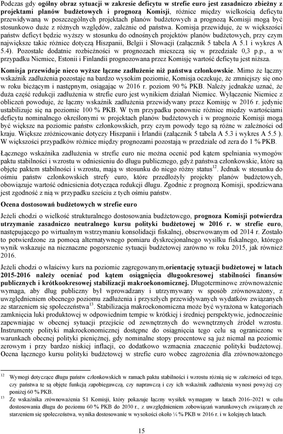 Komisja przewiduje, że w większości państw deficyt będzie wyższy w stosunku do odnośnych projektów planów budżetowych, przy czym największe takie różnice dotyczą Hiszpanii, Belgii i Słowacji