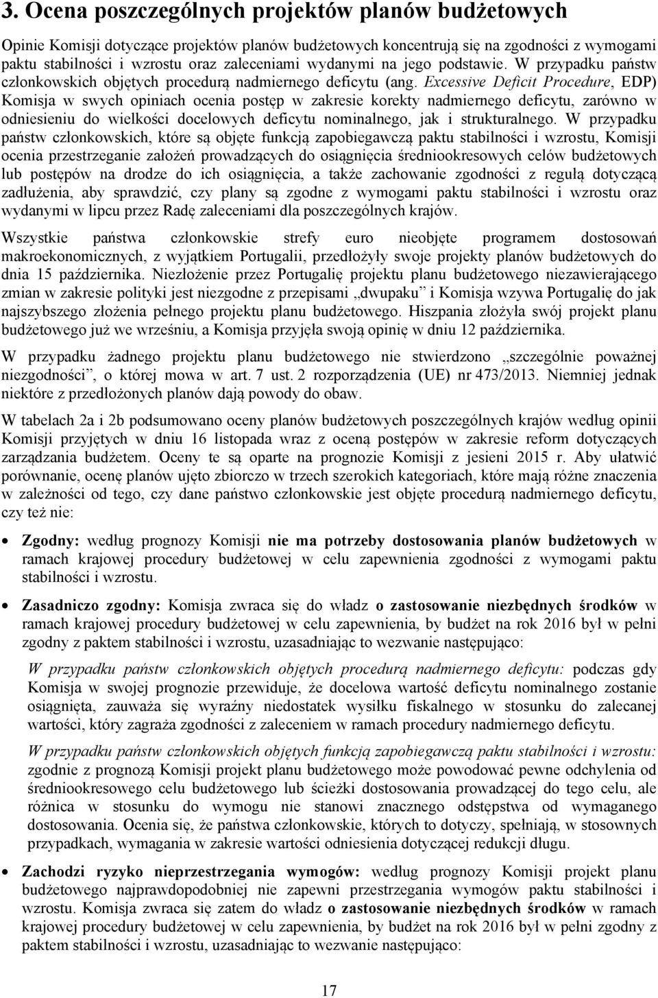 Excessive Deficit Procedure, EDP) Komisja w swych opiniach ocenia postęp w zakresie korekty nadmiernego deficytu, zarówno w odniesieniu do wielkości docelowych deficytu nominalnego, jak i