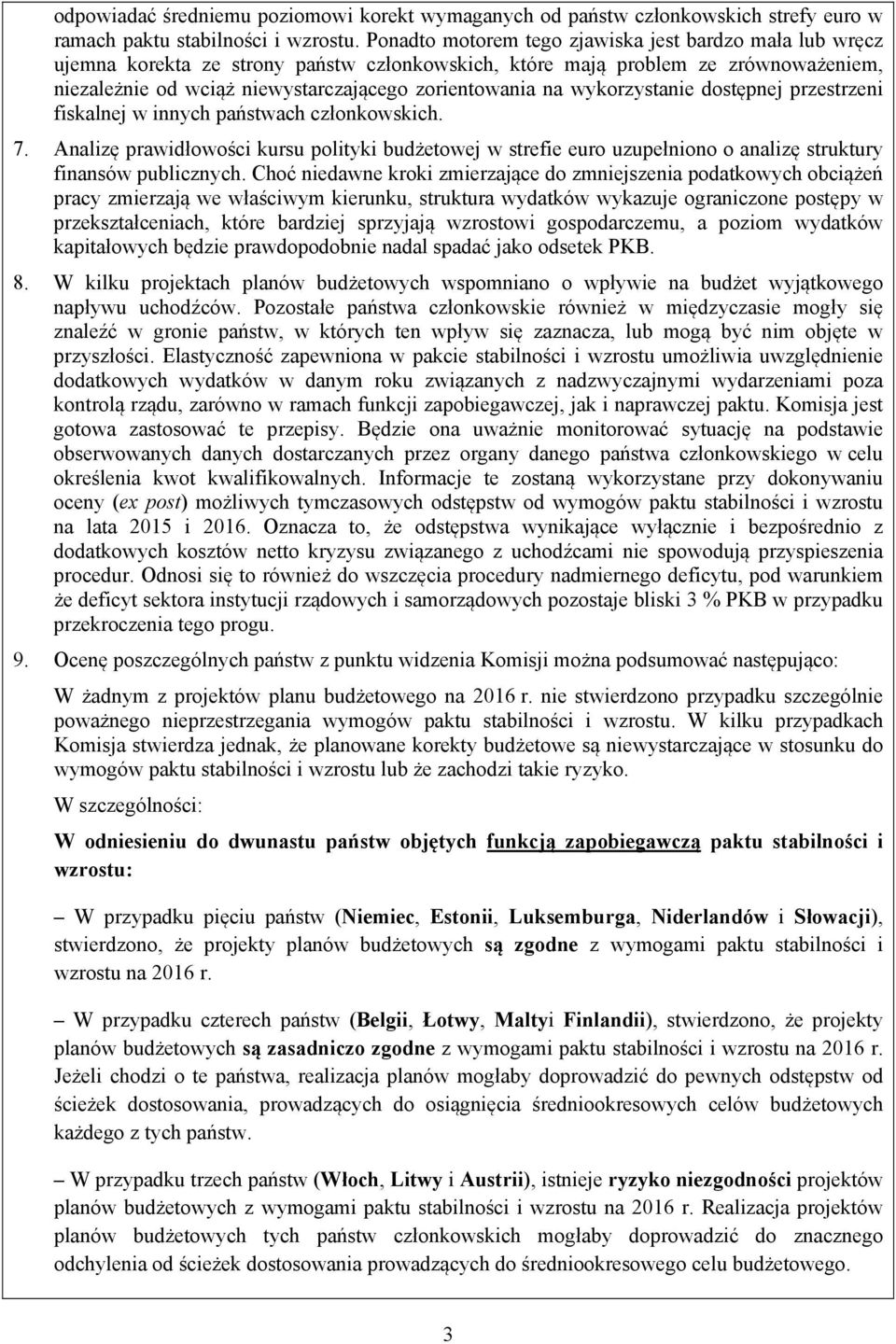 wykorzystanie dostępnej przestrzeni fiskalnej w innych państwach członkowskich. 7. Analizę prawidłowości kursu polityki budżetowej w strefie euro uzupełniono o analizę struktury finansów publicznych.