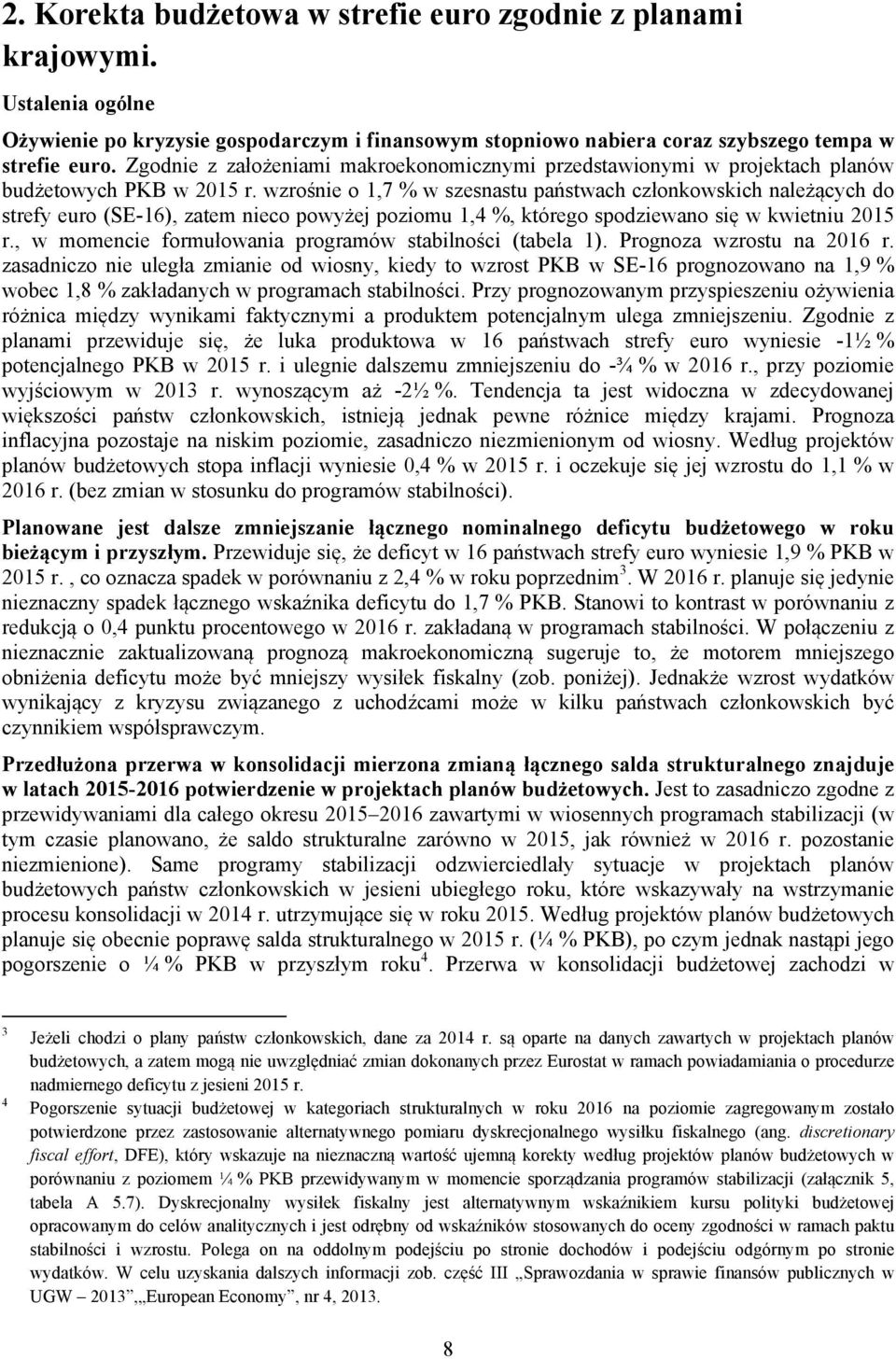 wzrośnie o 1,7 % w szesnastu państwach członkowskich należących do strefy euro (SE-16), zatem nieco powyżej poziomu 1,4 %, którego spodziewano się w kwietniu 2015 r.