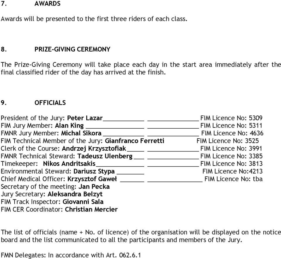 OFFICIALS President of the Jury: Peter Lazar FIM Licence No: 5309 FIM Jury Member: Alan King FIM Licence No: 5311 FMNR Jury Member: Michal Sikora FIM Licence No: 4636 FIM Technical Member of the