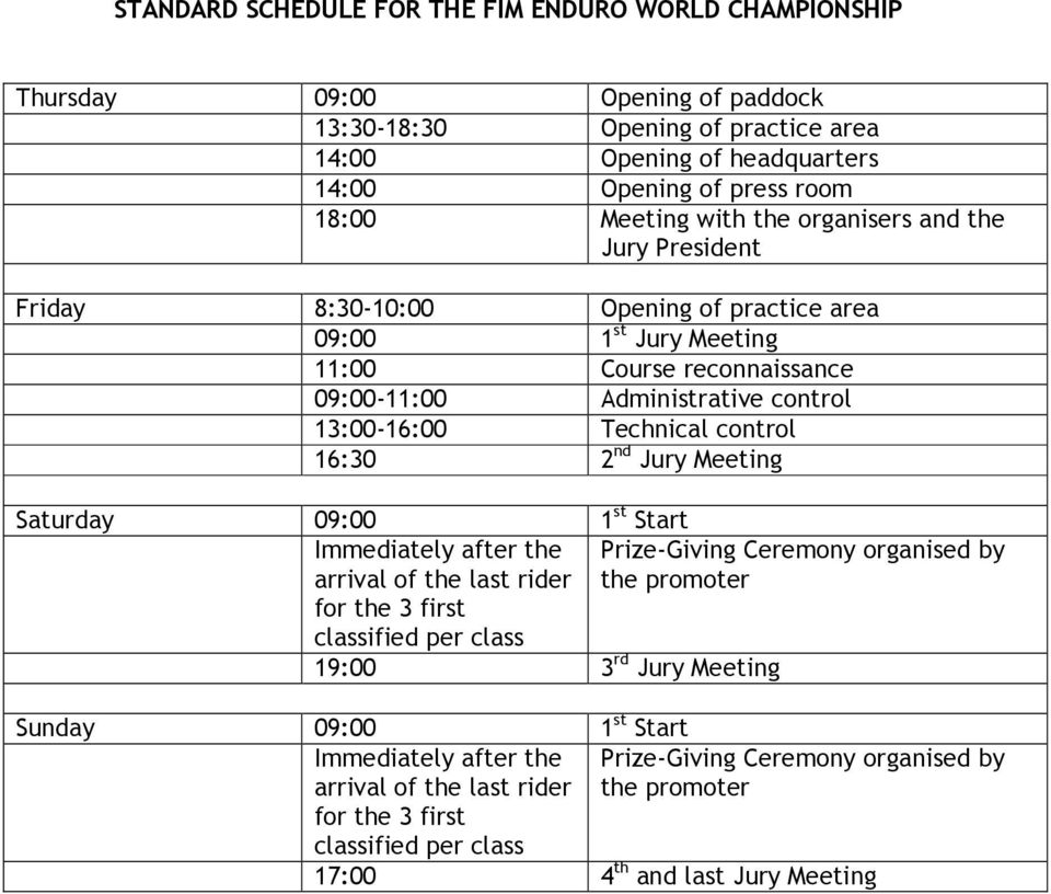 control 16:30 2 nd Jury Meeting Saturday 09:00 1 st Start Immediately after the arrival of the last rider Prize-Giving Ceremony organised by the promoter for the 3 first classified per class 19:00 3