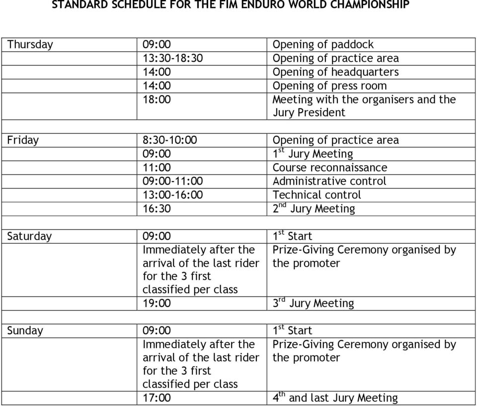 control 16:30 2 nd Jury Meeting Saturday 09:00 1 st Start Immediately after the arrival of the last rider Prize-Giving Ceremony organised by the promoter for the 3 first classified per class 19:00 3