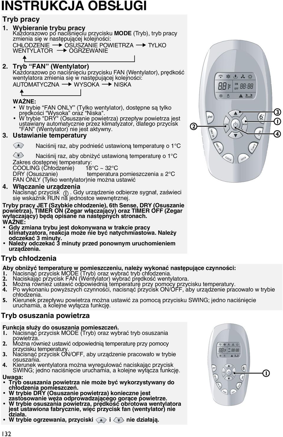 Tryb FAN (Wentylator) Każdorazowo po naciśnięciu przycisku FAN (Wentylator), prędkość wentylatora zmienia się w następującej kolejności: AUTOMATYCZNA WYSOKA NISKA WAŻNE: W trybie FAN ONLY (Tylko