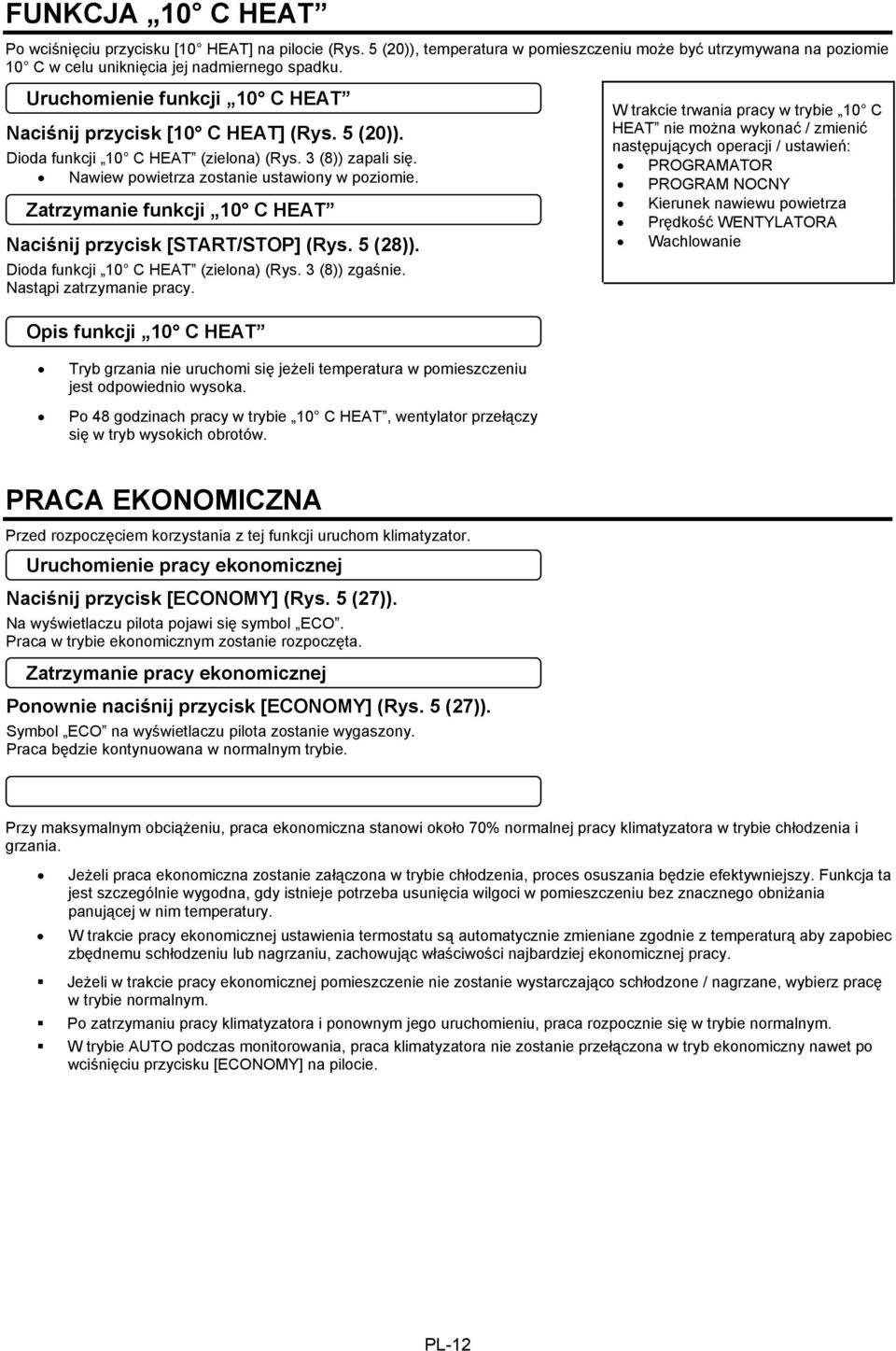 Zatrzymanie funkcji 10 C HEAT Naciśnij przycisk [START/STOP] (Rys. 5 (28)). Dioda funkcji 10 C HEAT (zielona) (Rys. 3 (8)) zgaśnie. Nastąpi zatrzymanie pracy.