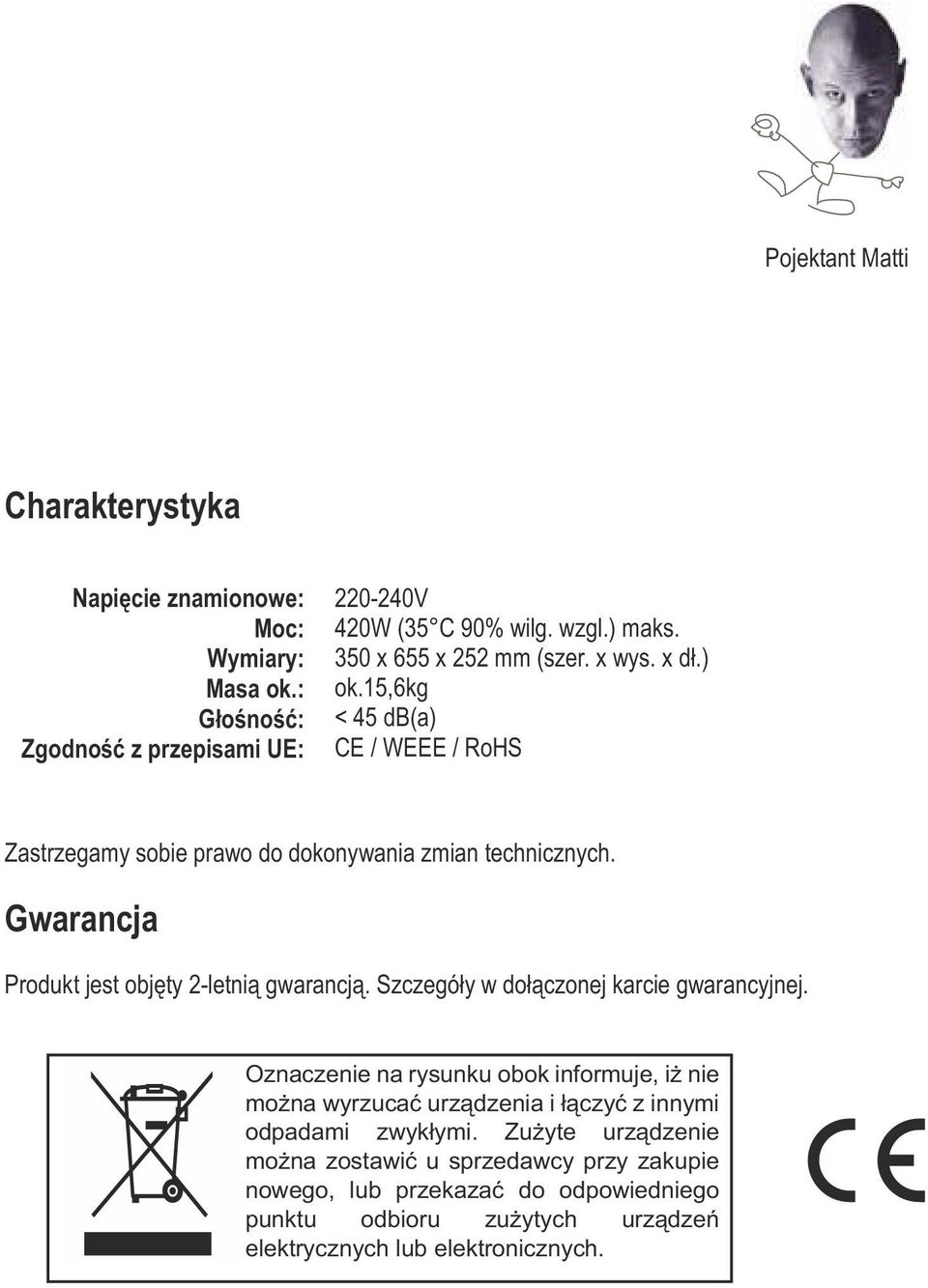 Gwarancja Produkt jest objęty 2-letnią gwarancją. Szczegóły w dołączonej karcie gwarancyjnej.