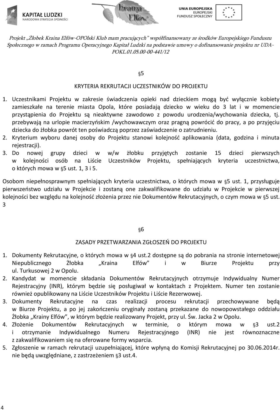 do Projektu są nieaktywne zawodowo z powodu urodzenia/wychowania dziecka, tj.