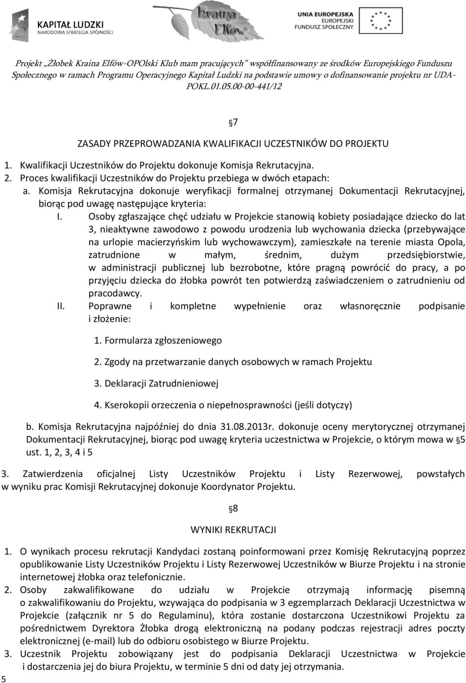 Komisja Rekrutacyjna dokonuje weryfikacji formalnej otrzymanej Dokumentacji Rekrutacyjnej, biorąc pod uwagę następujące kryteria: I.