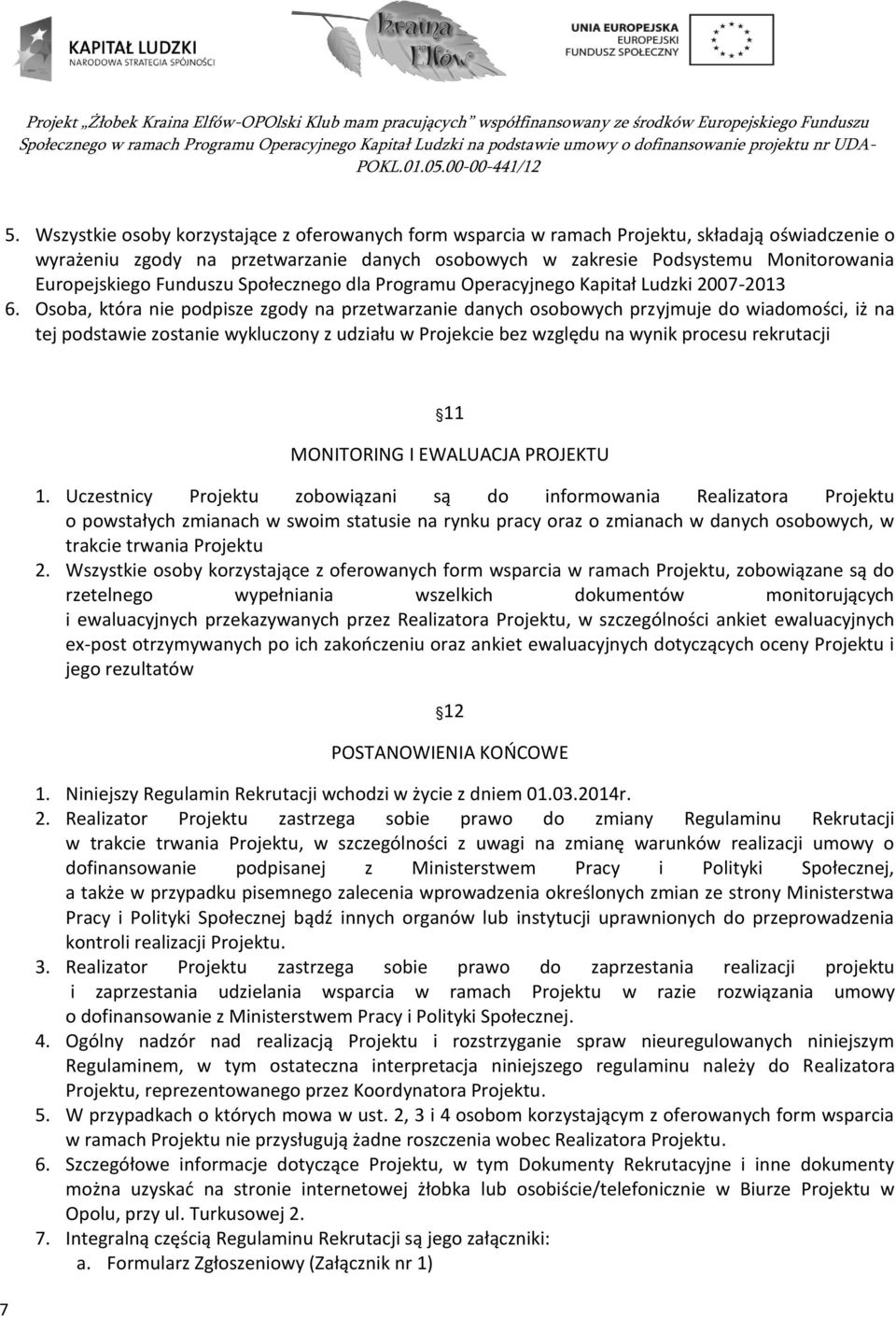 Osoba, która nie podpisze zgody na przetwarzanie danych osobowych przyjmuje do wiadomości, iż na tej podstawie zostanie wykluczony z udziału w Projekcie bez względu na wynik procesu rekrutacji 7 11