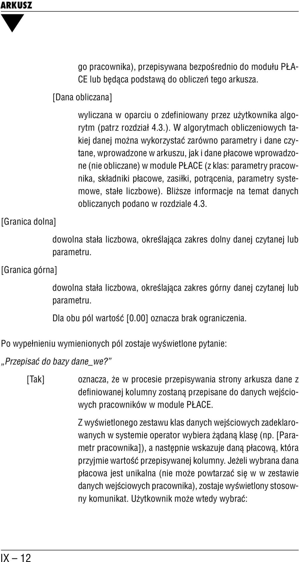 W algorytmach obliczeniowych ta kiej danej można wykorzystać zarówno parametry i dane czy tane, wprowadzone w arkuszu, jak i dane płacowe wprowadzo ne (nie obliczane) w module PŁACE (z klas: