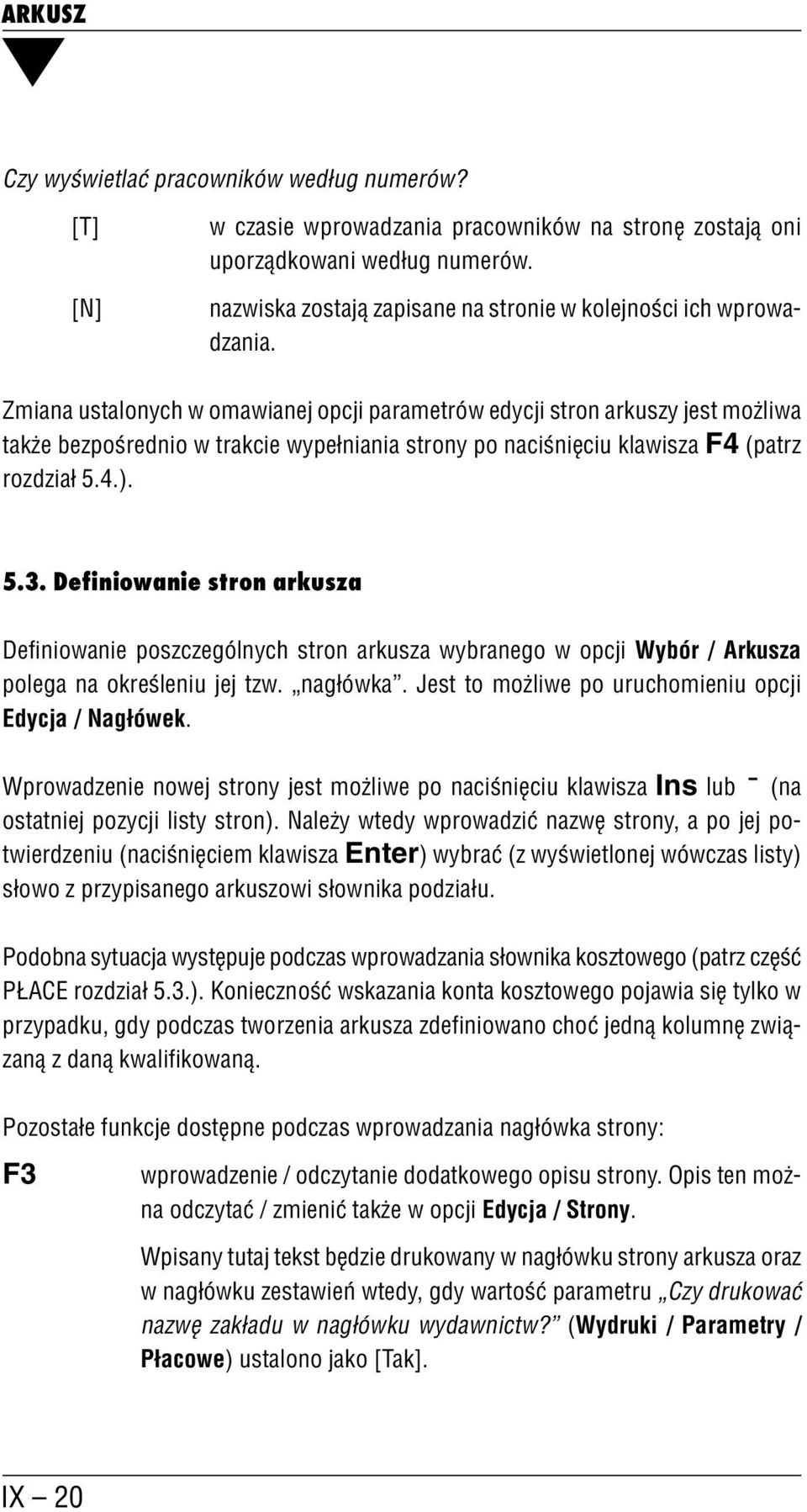 Zmiana ustalonych w omawianej opcji parametrów edycji stron arkuszy jest możliwa także bezpośrednio w trakcie wypełniania strony po naciśnięciu klawisza F4 (patrz rozdział 5.4.). 5.3.