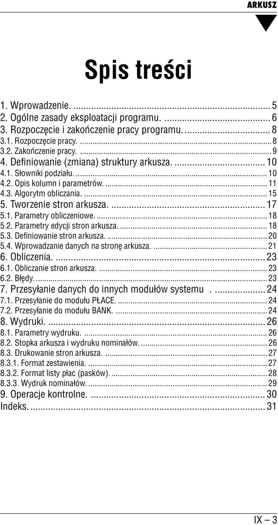 ... 18 5.2. Parametry edycji stron arkusza.... 18 5.3. Definiowanie stron arkusza.... 20 5.4. Wprowadzanie danych na stronę arkusza.... 21 6. Obliczenia.... 23 6.1. Obliczanie stron arkusza.... 23 6.2. Błędy.