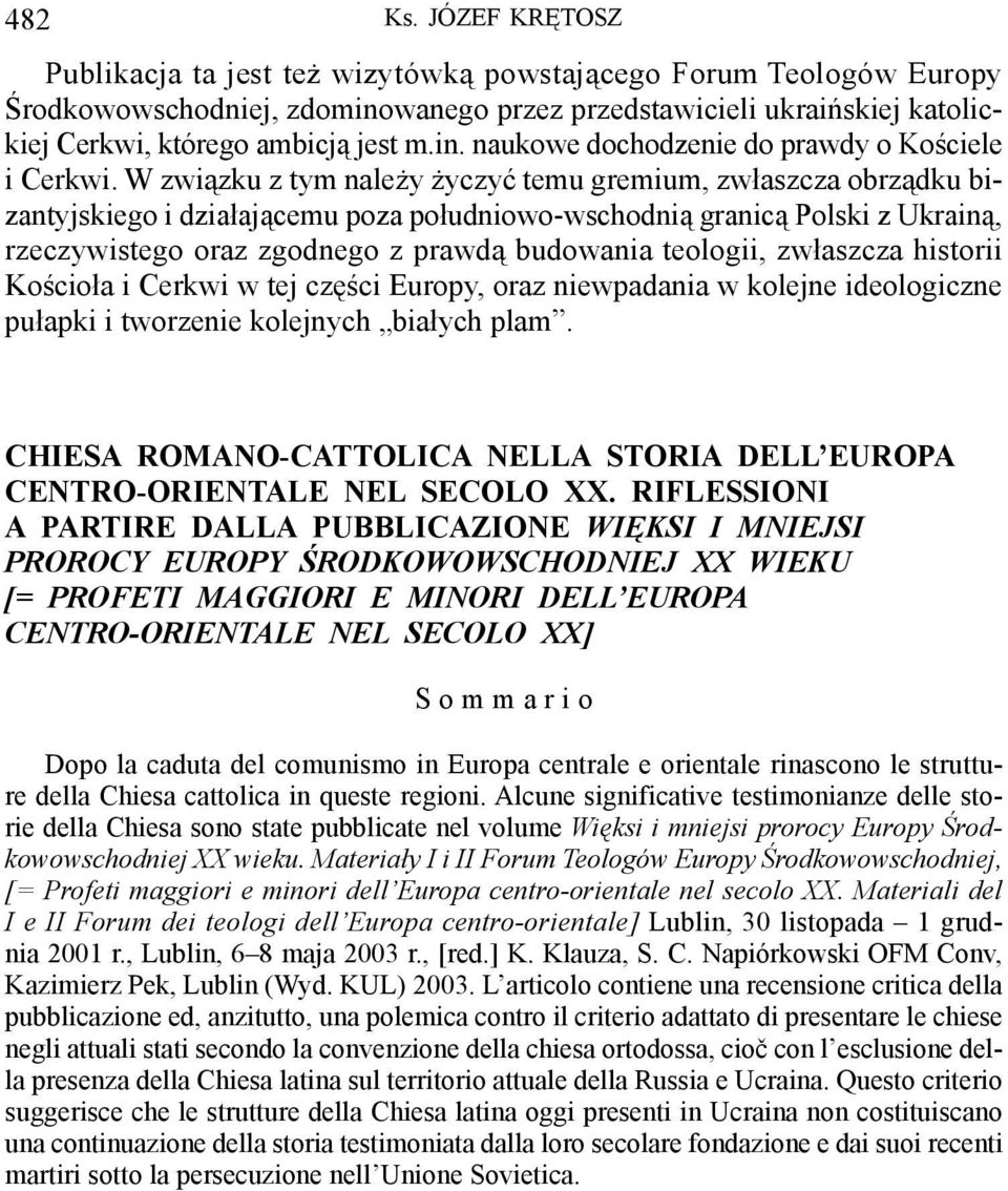 rzeczywistego oraz zgodnego z prawdą budowania teologii, zwłaszcza historii Kościoła i Cerkwi w tej części Europy, oraz niewpadania w kolejne ideologiczne pułapki i tworzenie kolejnych białych plam