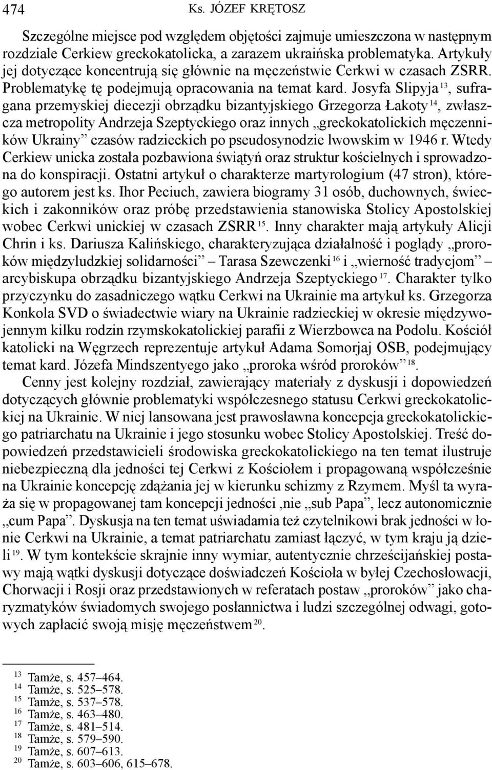 zwłaszcza metropolity Andrzeja Szeptyckiego oraz innych greckokatolickich męczenników Ukrainy czasów radzieckich po pseudosynodzie lwowskim w 1946 r Wtedy Cerkiew unicka została pozbawiona świątyń