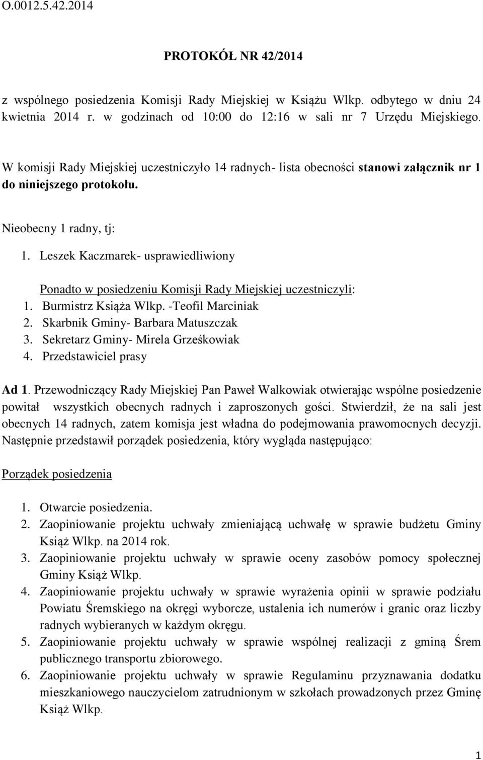 Leszek Kaczmarek- usprawiedliwiony Ponadto w posiedzeniu Komisji Rady Miejskiej uczestniczyli: 1. Burmistrz Książa Wlkp. -Teofil Marciniak 2. Skarbnik Gminy- Barbara Matuszczak 3.