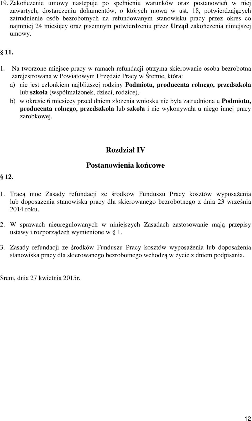 . 1. Na tworzone miejsce pracy w ramach refundacji otrzyma skierowanie osoba bezrobotna zarejestrowana w Powiatowym Urzędzie Pracy w Śremie, która: a) nie jest członkiem najbliższej rodziny Podmiotu,