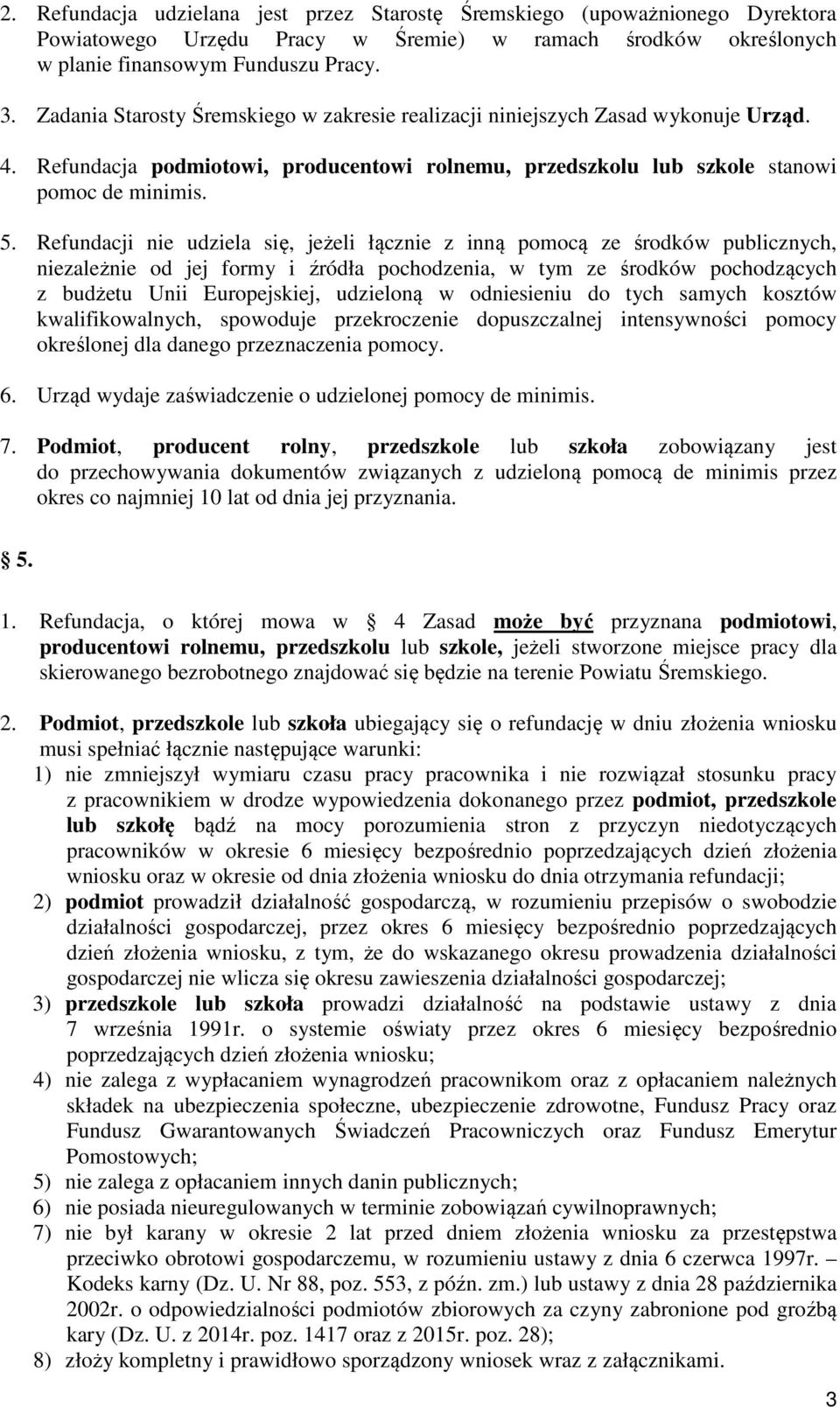 Refundacji nie udziela się, jeżeli łącznie z inną pomocą ze środków publicznych, niezależnie od jej formy i źródła pochodzenia, w tym ze środków pochodzących z budżetu Unii Europejskiej, udzieloną w