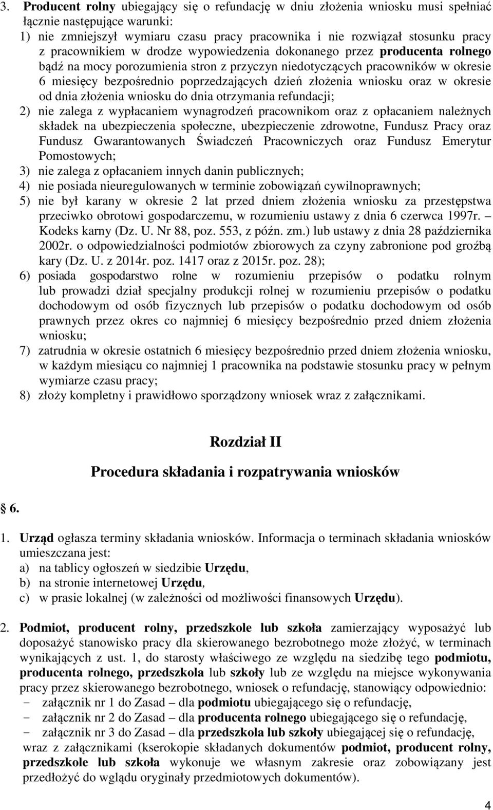 złożenia wniosku oraz w okresie od dnia złożenia wniosku do dnia otrzymania refundacji; 2) nie zalega z wypłacaniem wynagrodzeń pracownikom oraz z opłacaniem należnych składek na ubezpieczenia