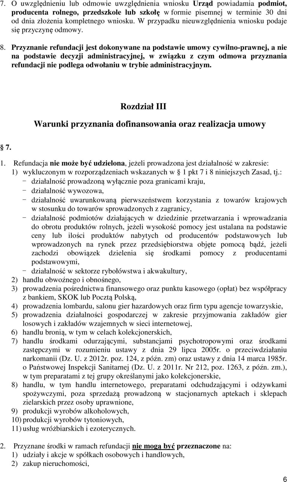 Przyznanie refundacji jest dokonywane na podstawie umowy cywilno-prawnej, a nie na podstawie decyzji administracyjnej, w związku z czym odmowa przyznania refundacji nie podlega odwołaniu w trybie