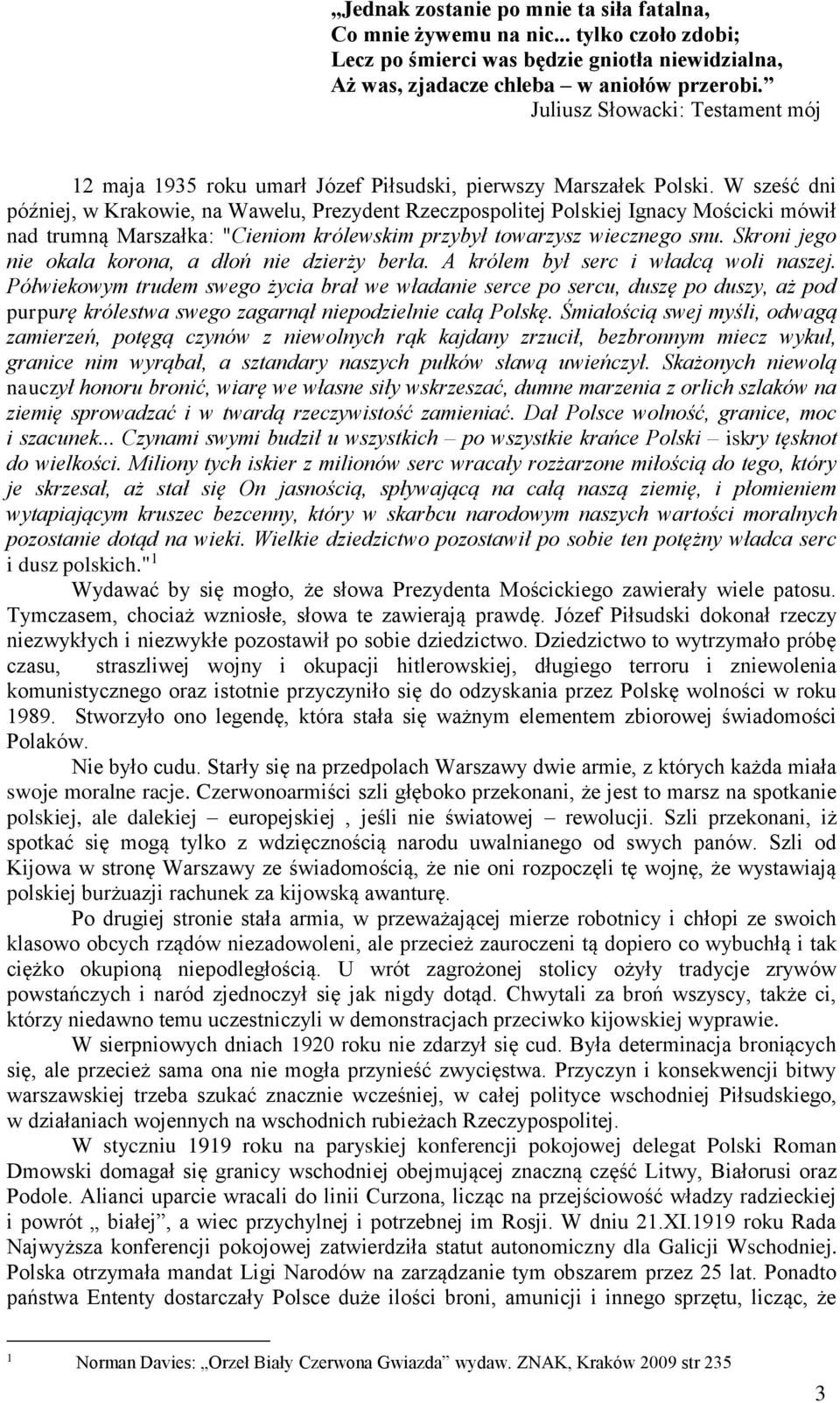 W sześć dni później, w Krakowie, na Wawelu, Prezydent Rzeczpospolitej Polskiej Ignacy Mościcki mówił nad trumną Marszałka: "Cieniom królewskim przybył towarzysz wiecznego snu.