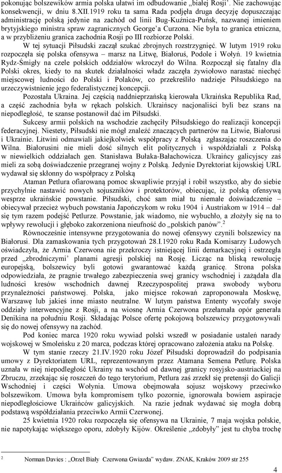 Curzona. Nie była to granica etniczna, a w przybliżeniu granica zachodnia Rosji po III rozbiorze Polski. W tej sytuacji Piłsudski zaczął szukać zbrojnych rozstrzygnięć.