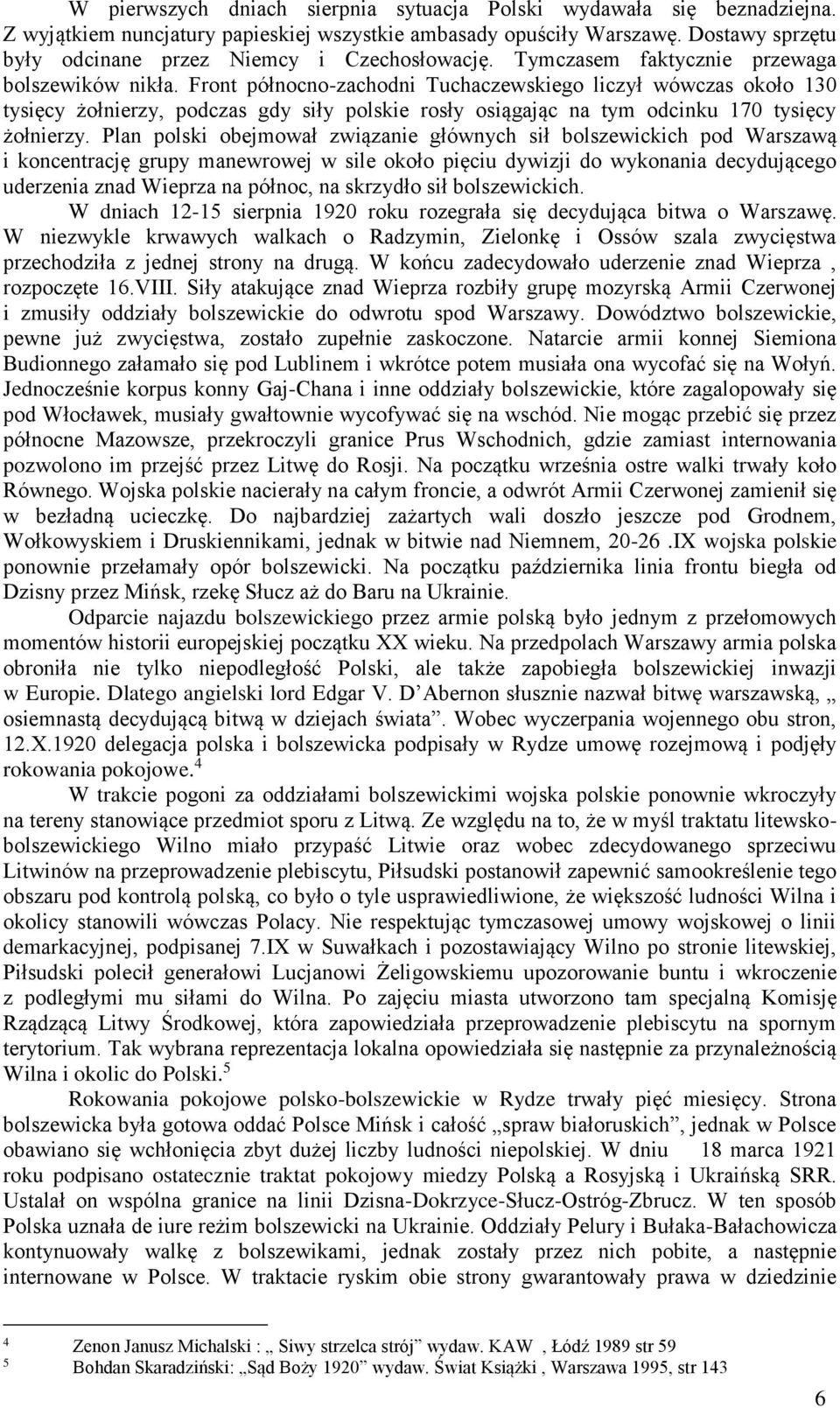 Front północno-zachodni Tuchaczewskiego liczył wówczas około 130 tysięcy żołnierzy, podczas gdy siły polskie rosły osiągając na tym odcinku 170 tysięcy żołnierzy.