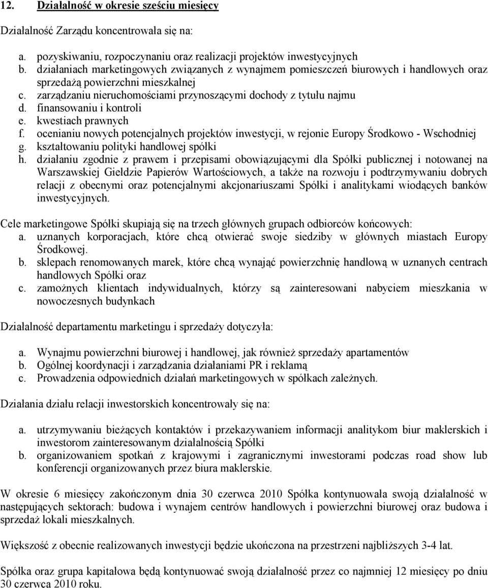 finansowaniu i kontroli e. kwestiach prawnych f. ocenianiu nowych potencjalnych projektów inwestycji, w rejonie Europy Środkowo - Wschodniej g. kształtowaniu polityki handlowej spółki h.