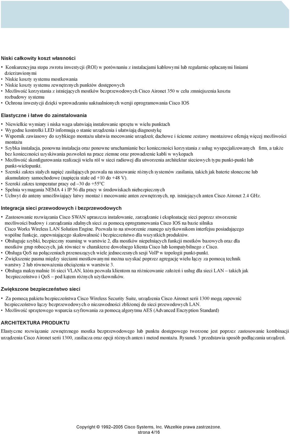 dzięki wprowadzaniu uaktualnionych wersji oprogramowania Cisco IOS Elastyczne i łatwe do zainstalowania Niewielkie wymiary i niska waga ułatwiają instalowanie sprzętu w wielu punktach Wygodne