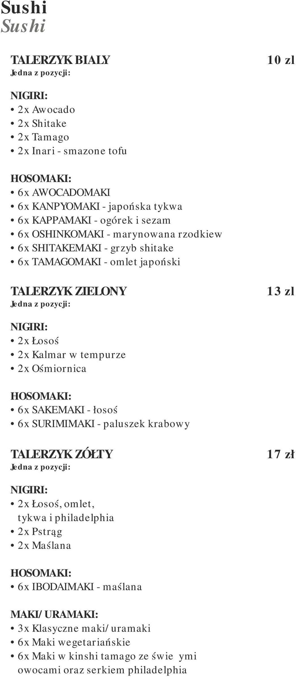 Łosoś 2x Kalmar w tempurze 2x Ośmiornica HOSOMAKI: 6x SAKEMAKI - łosoś 6x SURIMIMAKI - paluszek krabowy TALERZYK ZÓŁTY Jedna z pozycji: 17 zł NIGIRI: 2x Łosoś, omlet, tykwa i