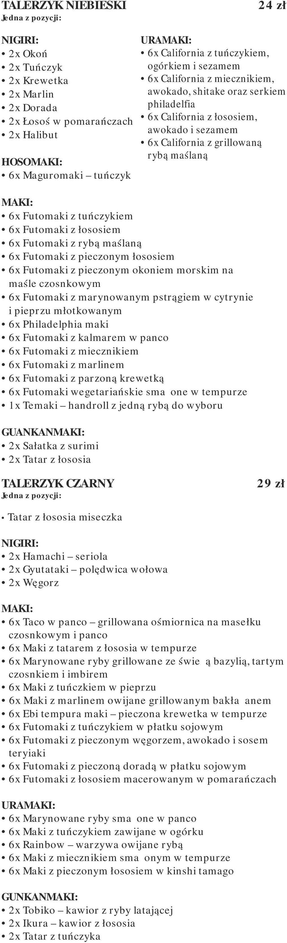 młotkowanym 6x Philadelphia maki 6x Futomaki z kalmarem w panco 6x Futomaki z miecznikiem 6x Futomaki z marlinem 6x Futomaki z parzoną krewetką 6x Futomaki wegetariańskie smażone w tempurze 1x Temaki